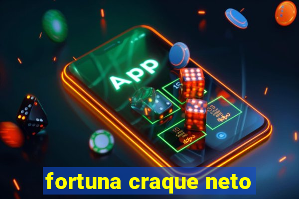 fortuna craque neto